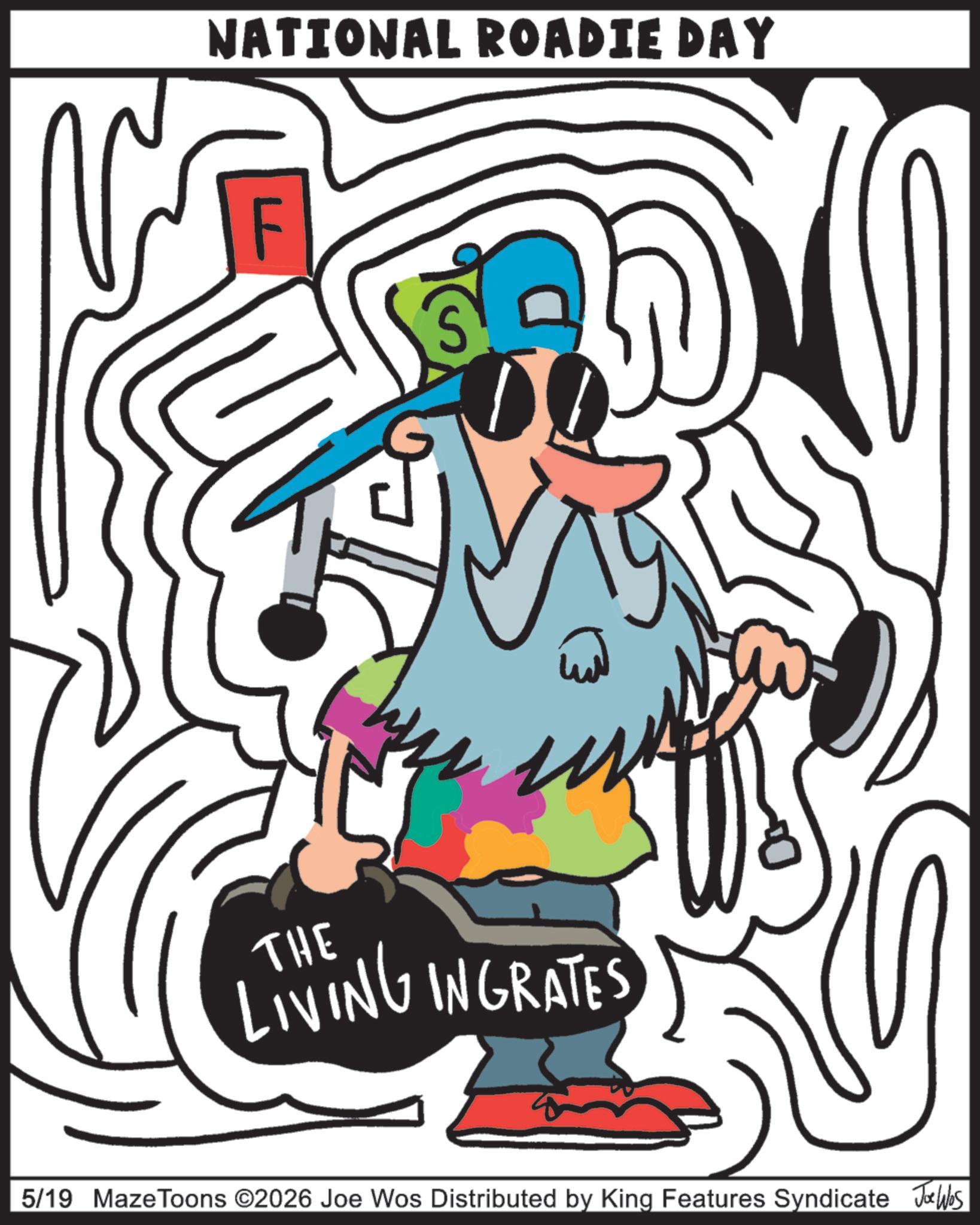 Handwriting OCR: NATIONAL ROADIE DAY THE LIVING INGRATES 5/19 MazeToons ©2026 Joe Wos Distributed by King Features Syndicate Jobs NATIONAL ROADIE DAY THE LIVING INGRATES 5/19 MazeToons © 2026 Joe Wos Distributed by King Features Syndicate Jobs