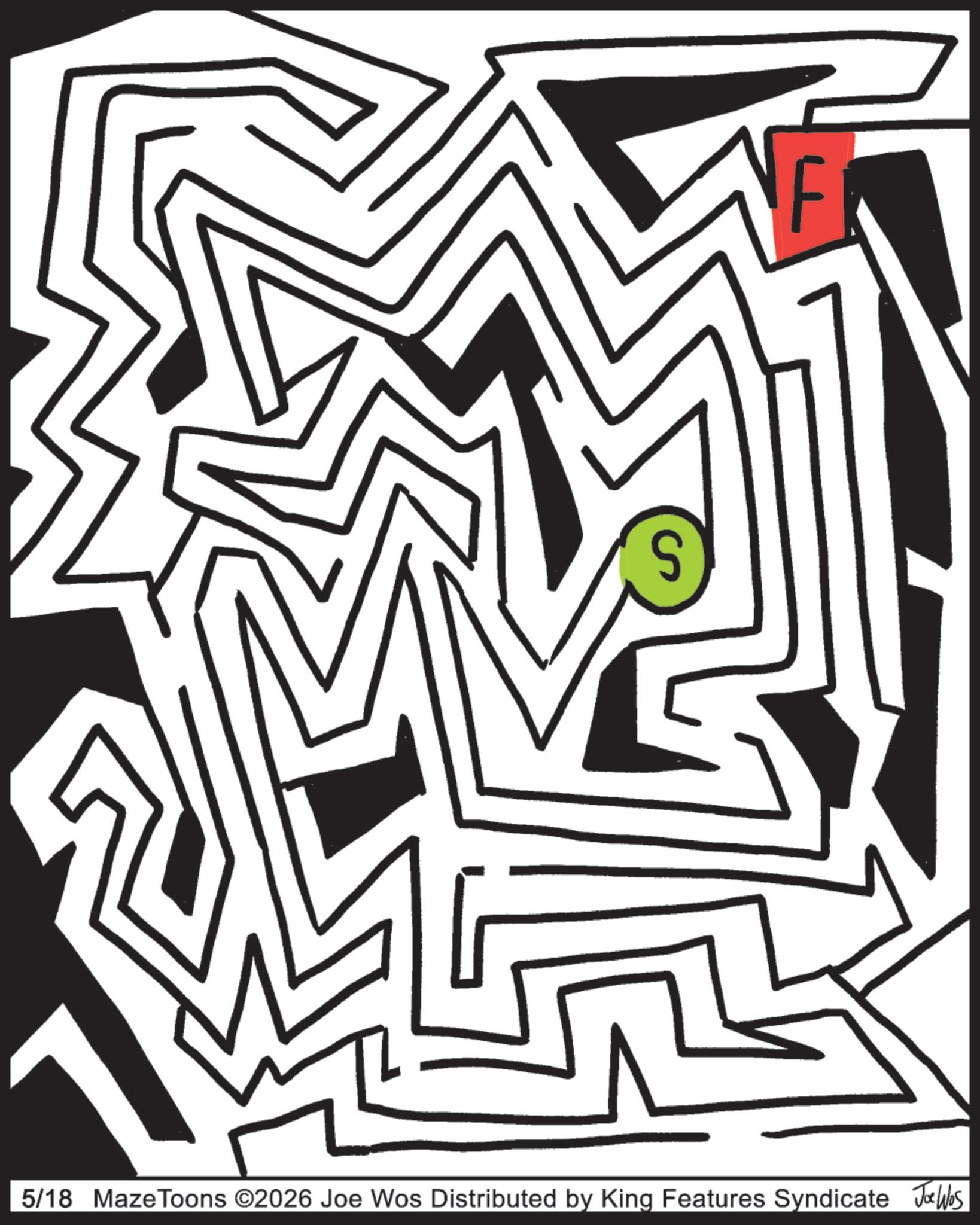 Graphics OCR: S 5/18 Maze Toons ©2026 Joe Wos Distributed by King Features Syndicate Joe Was S 5/18 Maze Toons © 2026 Joe Wos Distributed by King Features Syndicate Joe Was