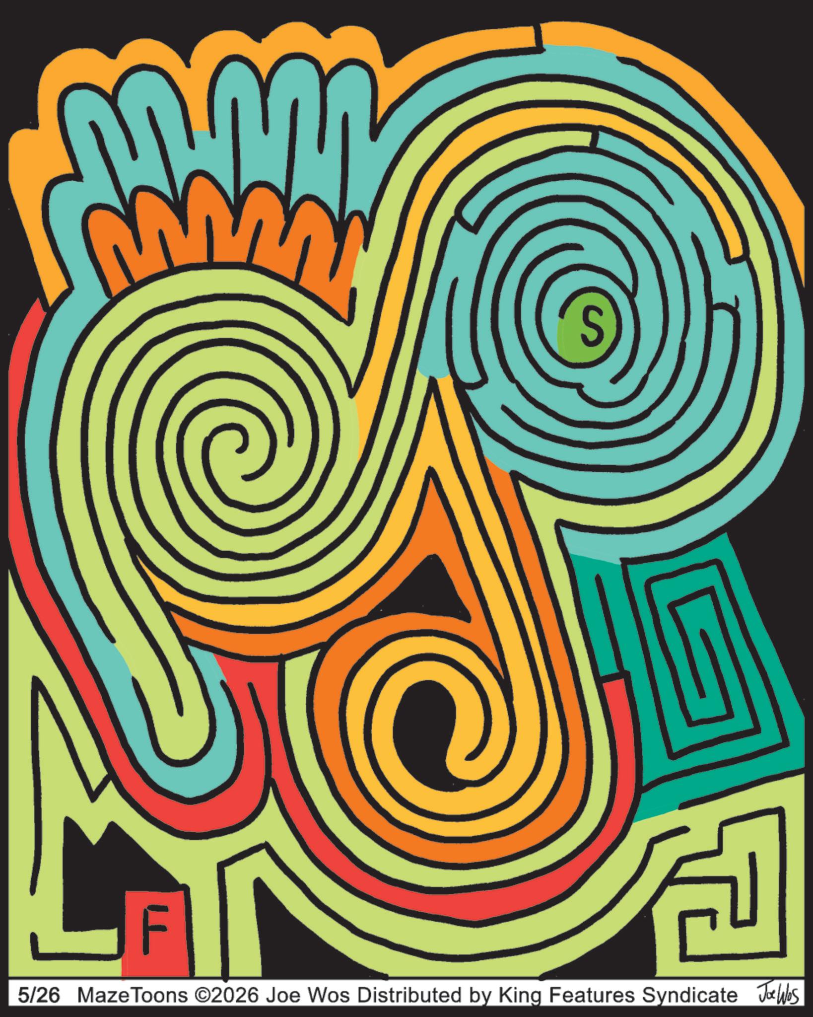 Psychedelic art OCR: S F 5/26 Maze Toons ©2026 Joe Wos Distributed by King Features Syndicate Joe Was S F 5/26 Maze Toons © 2026 Joe Wos Distributed by King Features Syndicate Joe Was
