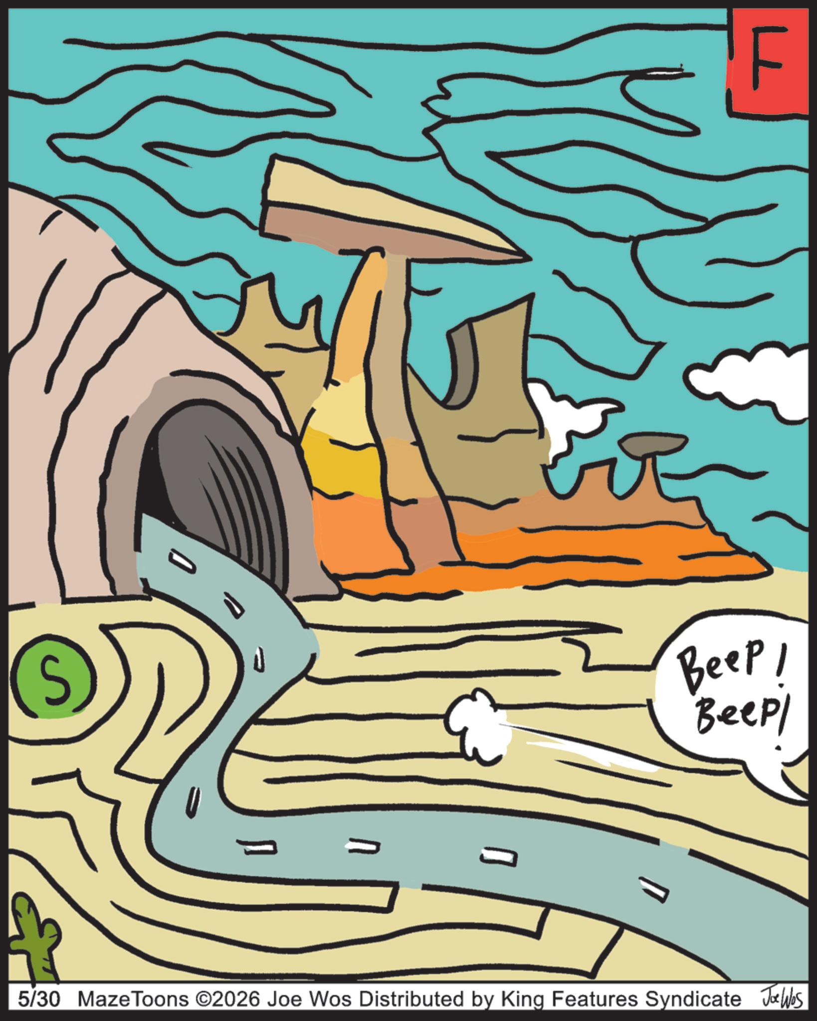 Graphic design OCR: F Beep! Beep/ 5/30 MazeToons ©2026 Joe Wos Distributed by King Features Syndicate Joe Was F Beep ! Beep / 5/30 MazeToons © 2026 Joe Wos Distributed by King Features Syndicate Joe Was