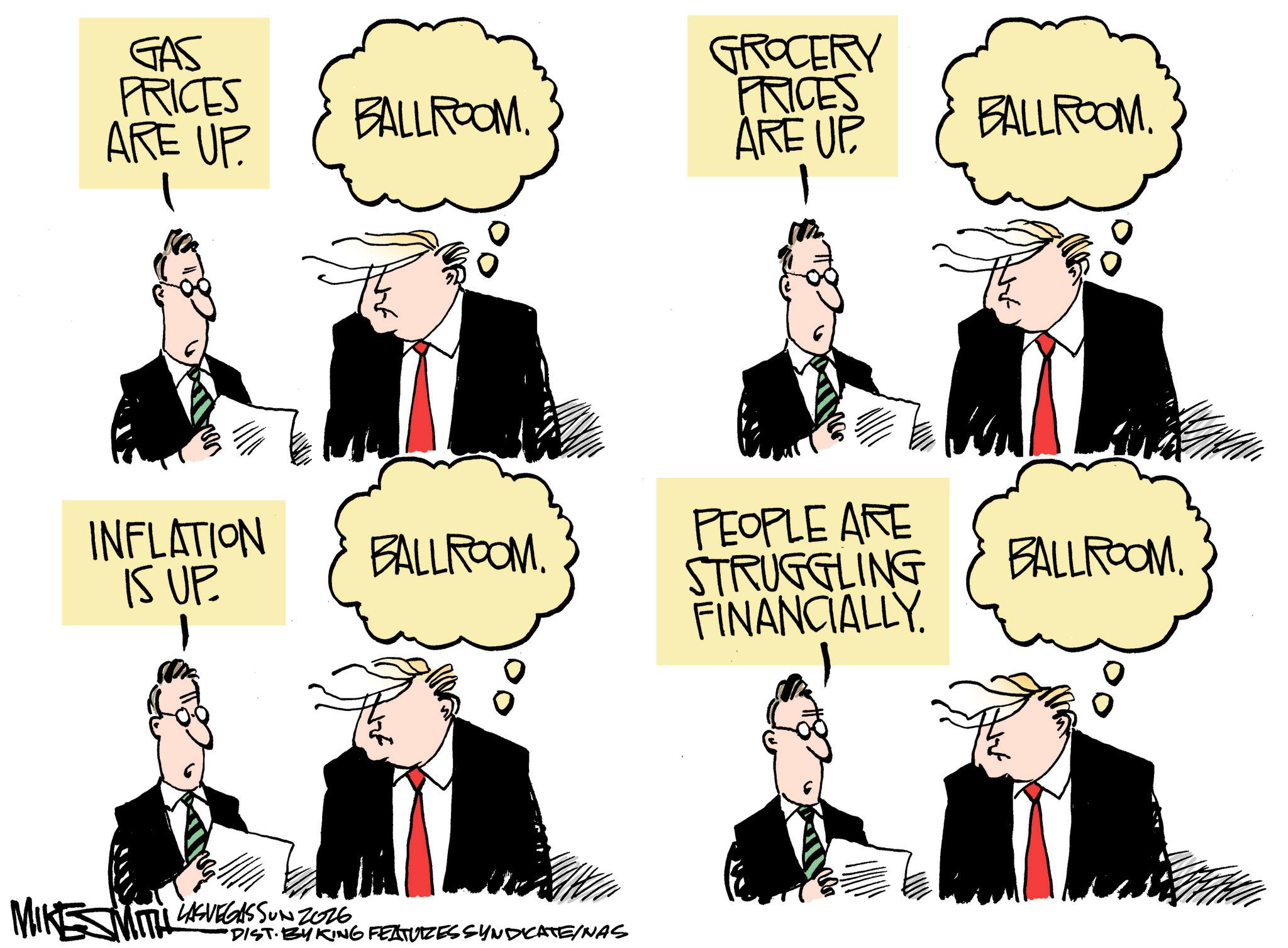 Animated cartoon OCR: GAS PRICES GROCERY PRICES BALLROOM. ARE UP. ARE UP BALLROOM. INFLATION IS UP. BALLROOM. PEOPLE ARE STRUGGLING FINANCIALLY BALLROOM. MIKE MIT LASVEGASSUN 2026 •DIST. BYKING FEATURZES SYNDICATE/NAS GAS PRICES GROCERY PRICES BALLROOM . ARE UP . ARE UP BALLROOM . INFLATION IS UP . BALLROOM . PEOPLE ARE STRUGGLING FINANCIALLY BALLROOM . MIKE MIT LASVEGASSUN 2026 • DIST . BYKING FEATURZES SYNDICATE / NAS