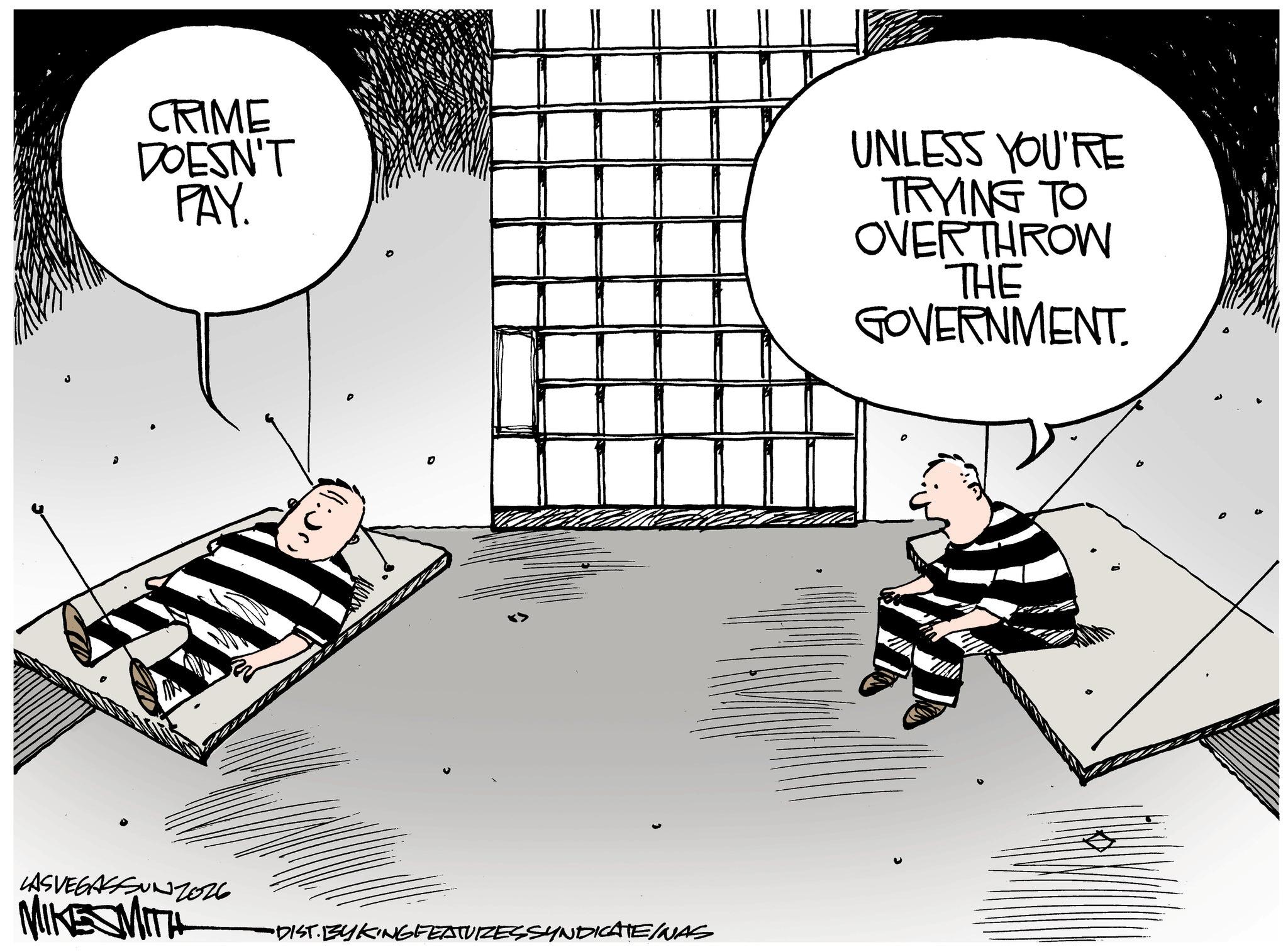 Photo caption OCR: CRIME DOESN'T PAY. LASVEGASSUNZ026 0 MIKE SMITH •DIST. BYKING FEATURES SYNDICATE/NAS UNLESS YOU'RE TRYING TO OVERTHROW THE GOVERNMENT. CRIME DOESN'T PAY . LASVEGASSUNZ026 0 MIKE SMITH • DIST . BYKING FEATURES SYNDICATE / NAS UNLESS YOU'RE TRYING TO OVERTHROW THE GOVERNMENT .