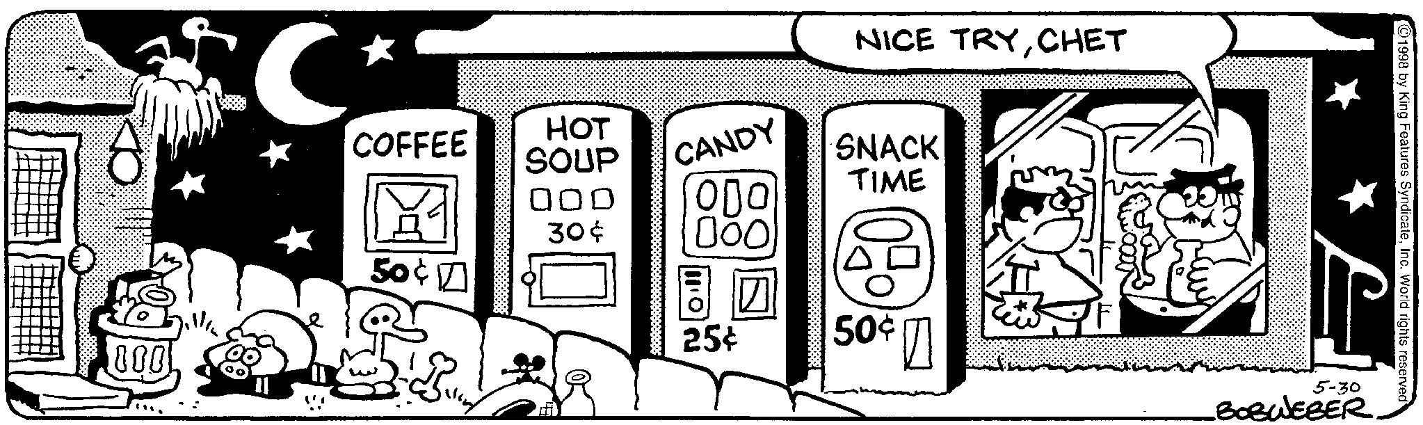 Fictional character OCR: 800 C COFFEE 50¢ HOT SOUP CANDY NICE TRYCHET SNACK TIME ? ? ? 30¢ ??? ??? 25¢ 50¢ 1998 by King Features SyndicateInc. World rights reserved 5-30 BOBWEBER 800 C COFFEE 50 ¢ HOT SOUP CANDY NICE TRYCHET SNACK TIME ? ? ? 30 ¢ ??? ??? 25 ¢ 50 ¢ 1998 by King Features SyndicateInc. World rights reserved 5-30 BOBWEBER