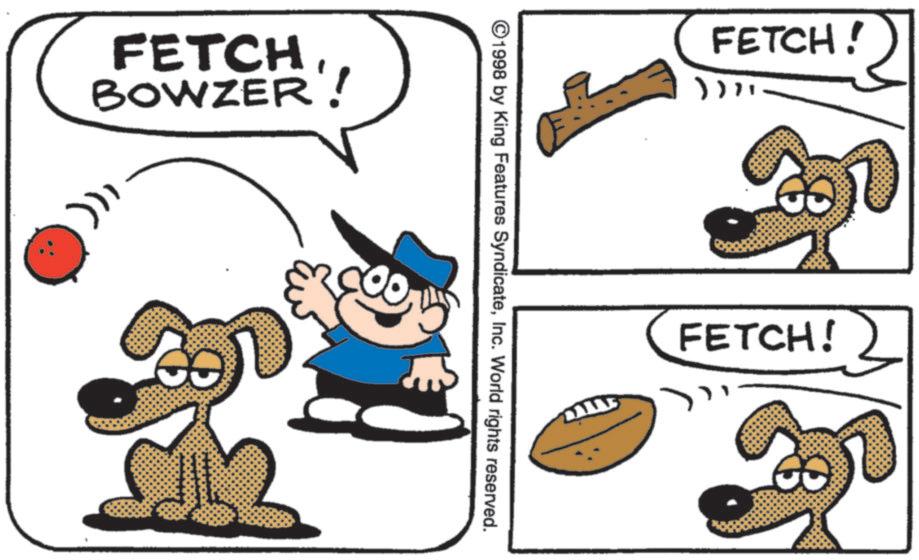 Animation OCR: FETCH BOWZER! ©1998 by King Features SyndicateInc. World rights reserved. FETCH! ))" FETCH! FETCH BOWZER ! © 1998 by King Features SyndicateInc. World rights reserved . FETCH ! ) ) " FETCH !