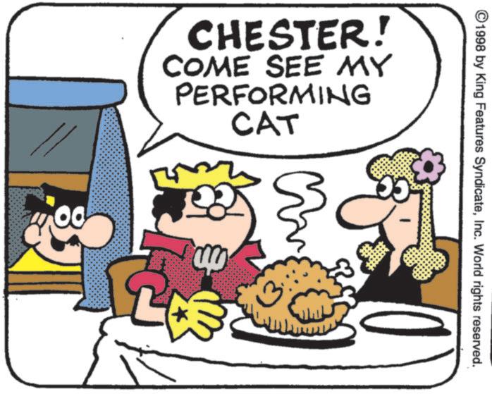 British Cuisine OCR: ©1998 by King Features SyndicateInc. World rights reserved. CHESTER! COME SEE MY PERFORMING CAT 5 m © 1998 by King Features SyndicateInc. World rights reserved . CHESTER ! COME SEE MY PERFORMING CAT 5 m