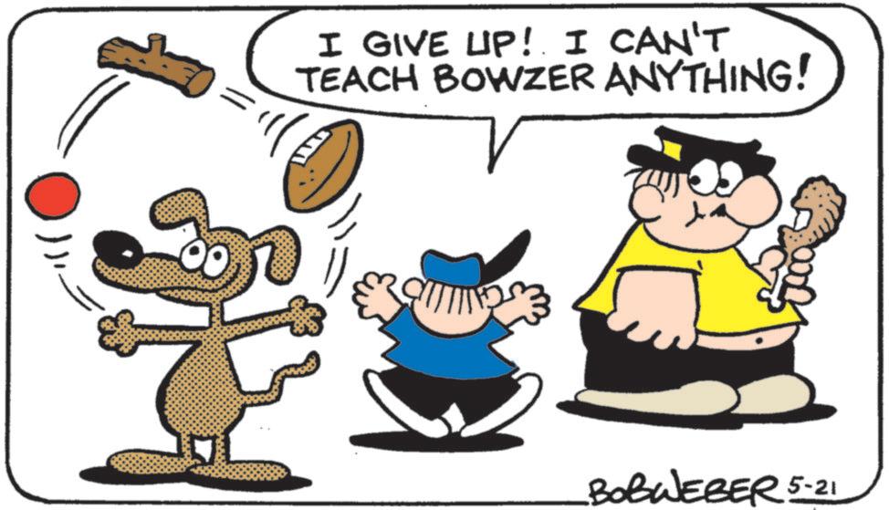 Pleased OCR: I GIVE UP!. I CAN'T TEACH BOWZER ANYTHING! BOBWEBER 5-21 I GIVE UP !. I CAN'T TEACH BOWZER ANYTHING ! BOBWEBER 5-21