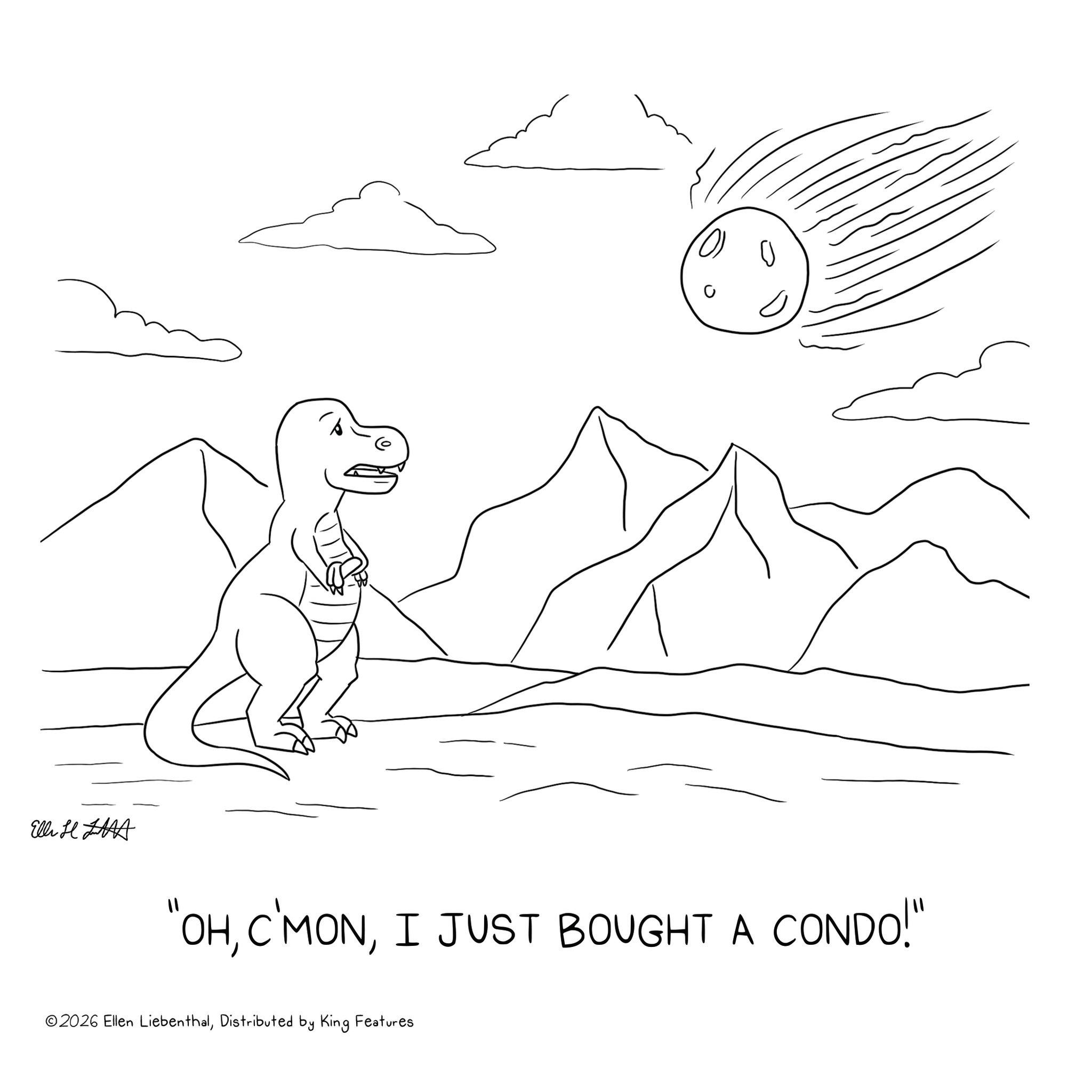 Tail OCR: El H 0 "OHI JUST BOUGHT A CONDO!" ©2026 Ellen LiebenthalDistributed by King Features El H 0 " OHI JUST BOUGHT A CONDO ! " © 2026 Ellen LiebenthalDistributed by King Features