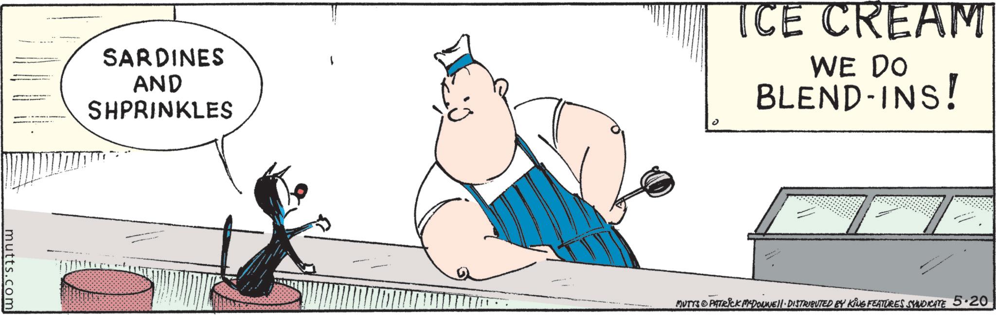 Animation OCR: SARDINES AND SHPRINKLES ICE CREAM WE DO BLEND-INS! mutts.com MUTTS & PATRICK MCDONNE!! • DISTRIBUTED BY KING FEATURES SYNDICATE 5.20 SARDINES AND SHPRINKLES ICE CREAM WE DO BLEND - INS ! mutts.com MUTTS & PATRICK MCDONNE !! • DISTRIBUTED BY KING FEATURES SYNDICATE 5.20