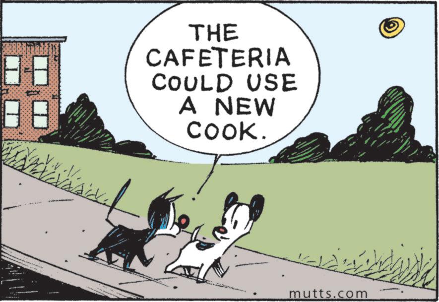 Fictional character OCR: ???????/? THE CAFETERIA COULD USE A NEW COOK. mutts.com ???????/? THE CAFETERIA COULD USE A NEW COOK . mutts.com