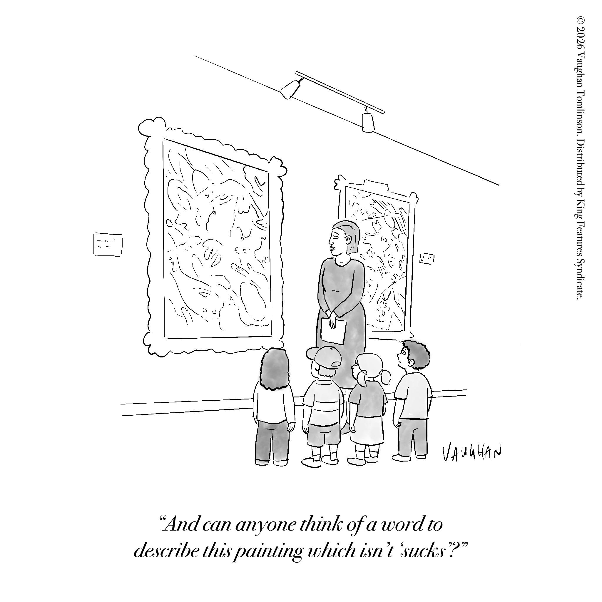 Coloring book OCR: END 2026 Vaughan Tomlinson. Distributed by King Features Syndicate. VAUGHAN "And can anyone think of a word to describe this painting which isn't sucks"?" END 2026 Vaughan Tomlinson . Distributed by King Features Syndicate . VAUGHAN " And can anyone think of a word to describe this painting which isn't sucks " ? "