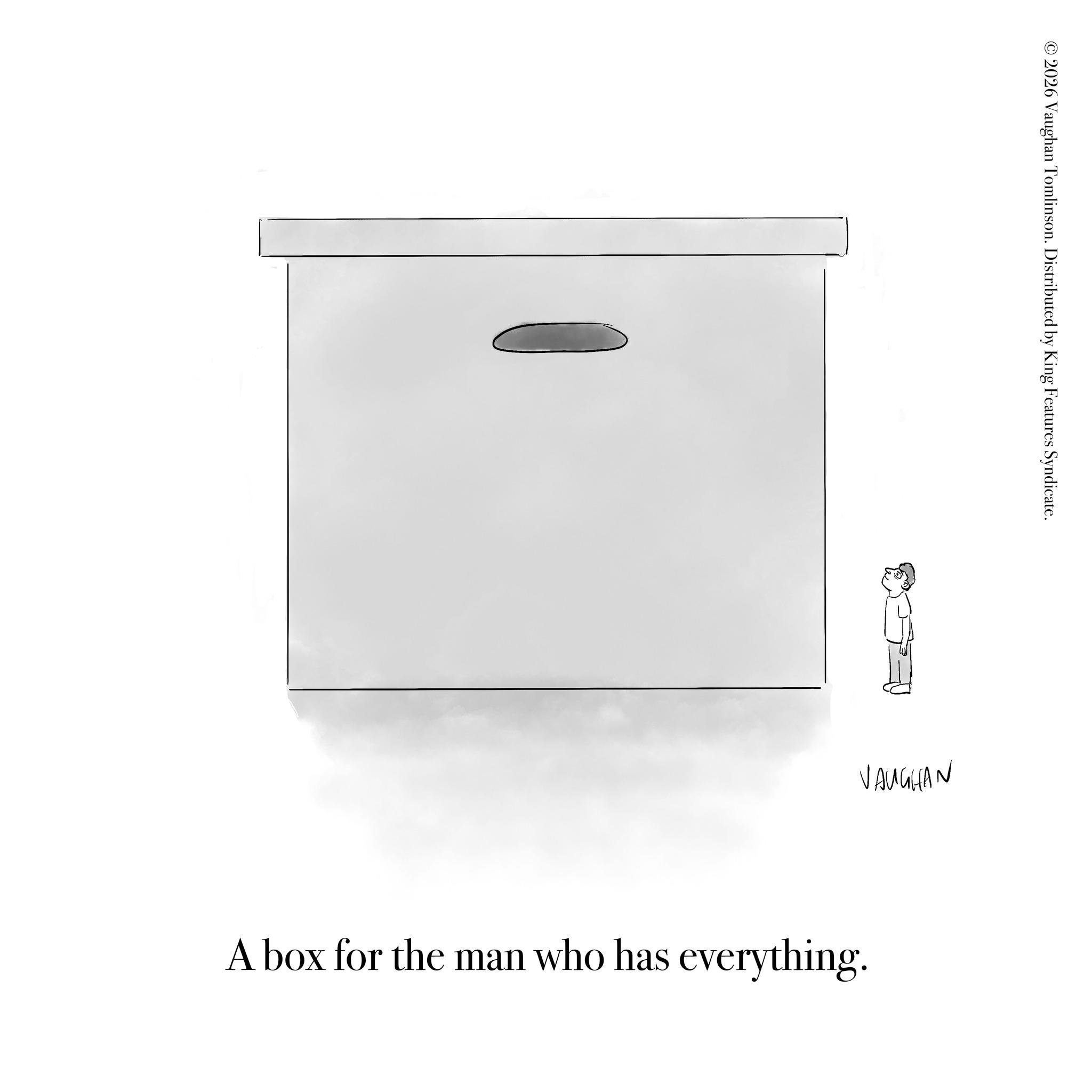 OCR: 2026 Vaughan Tomlinson. Distributed by King Features Syndicate. VAUGHAN A box for the man who has everything. 2026 Vaughan Tomlinson . Distributed by King Features Syndicate . VAUGHAN A box for the man who has everything .
