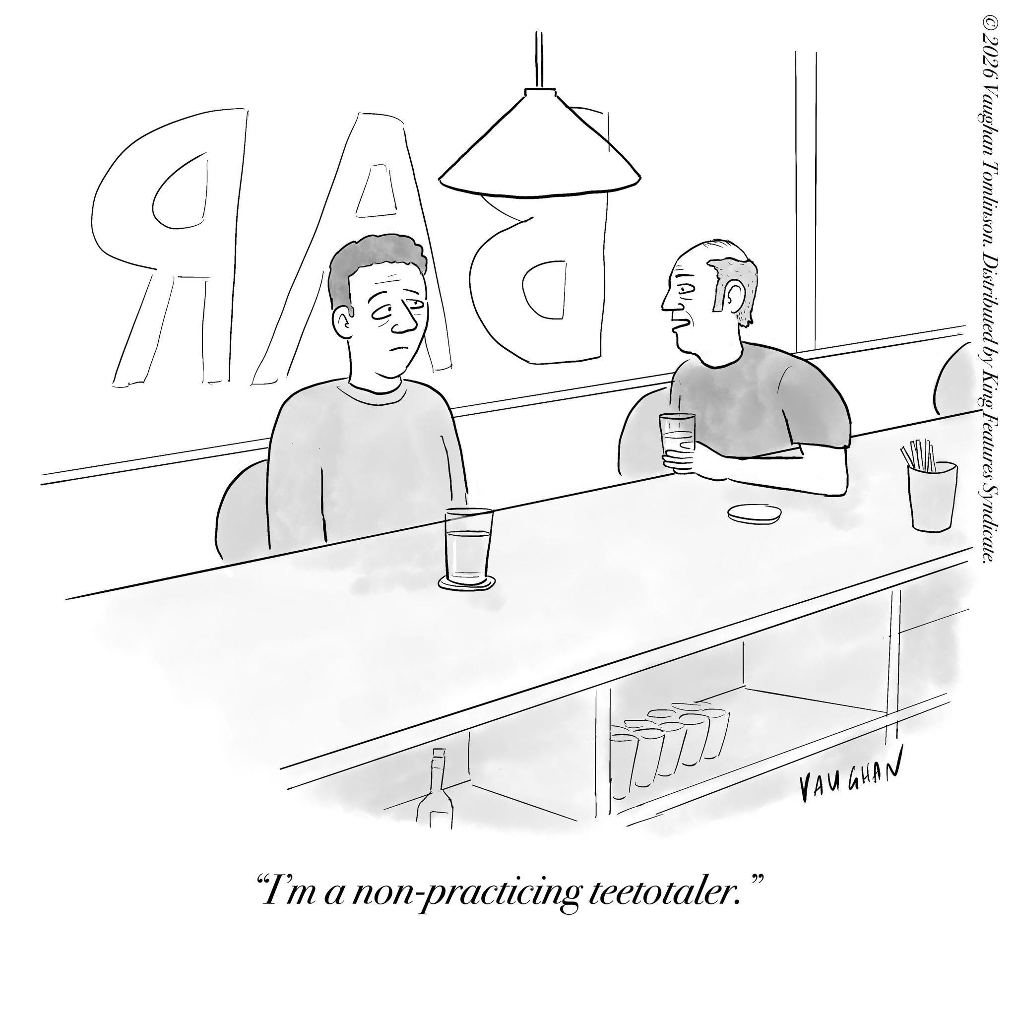 Handwriting OCR: ©2026 Vaughan Tomlinson. Distributed by King Features Syndicate. ??????? 66 "I'm a non-practicing teetotaler. B © 2026 Vaughan Tomlinson . Distributed by King Features Syndicate . ??????? 66 " I'm a non - practicing teetotaler . B