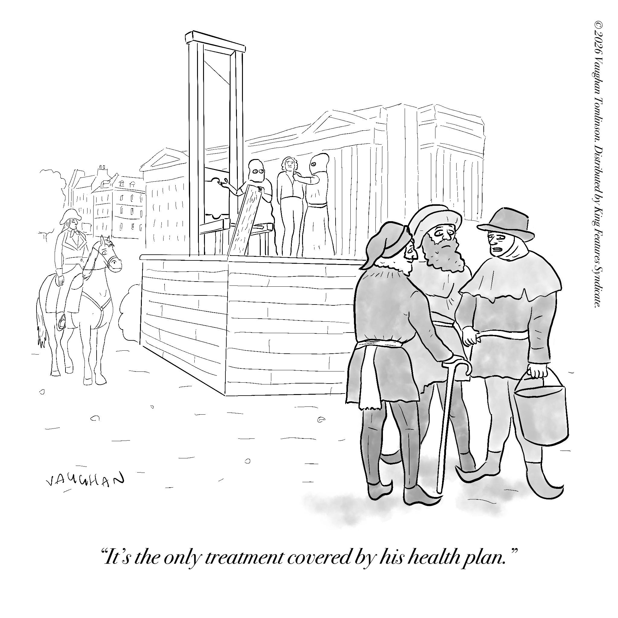 Line art OCR: ©2026 Vaughan Tomlinson. Distributed by King Features Syndicate. "It's the only treatment covered by his health plan." Wh J ( D 15 c VAUGHAN © 2026 Vaughan Tomlinson . Distributed by King Features Syndicate . " It's the only treatment covered by his health plan . " Wh J ( D 15 c VAUGHAN