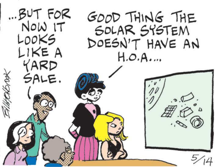 Animated cartoon OCR: BillHolbrook ... BUT FOR NOW IT LOOKS LIKE A GOOD THING THE SOLAR SYSTEM DOESN'T HAVE AN H.O.A.... KARD SALE. 5/14 BillHolbrook ... BUT FOR NOW IT LOOKS LIKE A GOOD THING THE SOLAR SYSTEM DOESN'T HAVE AN H.O.A .... KARD SALE . 5/14