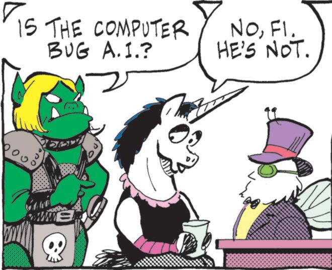 Animated cartoon OCR: 15 THE COMPUTER BUG A.I.? NoFl. HE'S NOT. 15 THE COMPUTER BUG A.I. ? NoFl . HE'S NOT .