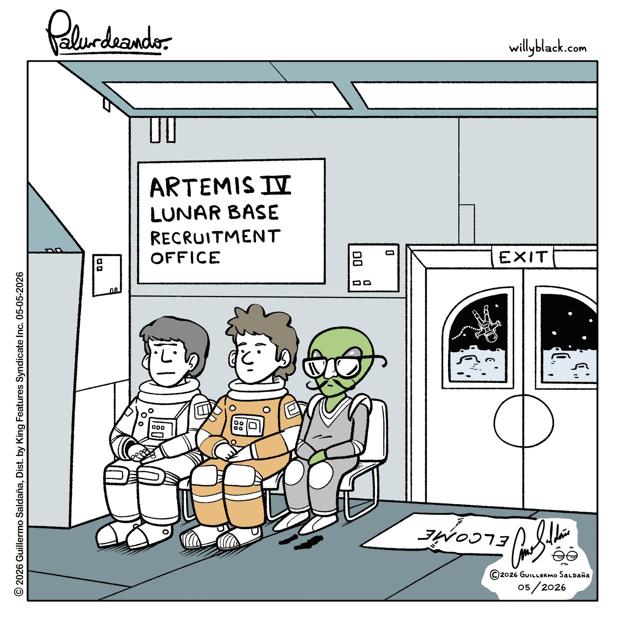 Science OCR: Palurdeando © 2026 Guillermo SaldañaDist. by King Features Syndicate Inc. 05-05-2026 00 d ARTEMIS II LUNAR BASE RECRUITMENT OFFICE 000 00 ? ? 0 willyblack.com EXIT 13 ©2026 GUILLERMO SALDAÑA 05/2026 Palurdeando © 2026 Guillermo SaldañaDist . by King Features Syndicate Inc. 05-05-2026 00 d ARTEMIS II LUNAR BASE RECRUITMENT OFFICE 000 00 ? ? 0 willyblack.com EXIT 13 © 2026 GUILLERMO SALDAÑA 05/2026