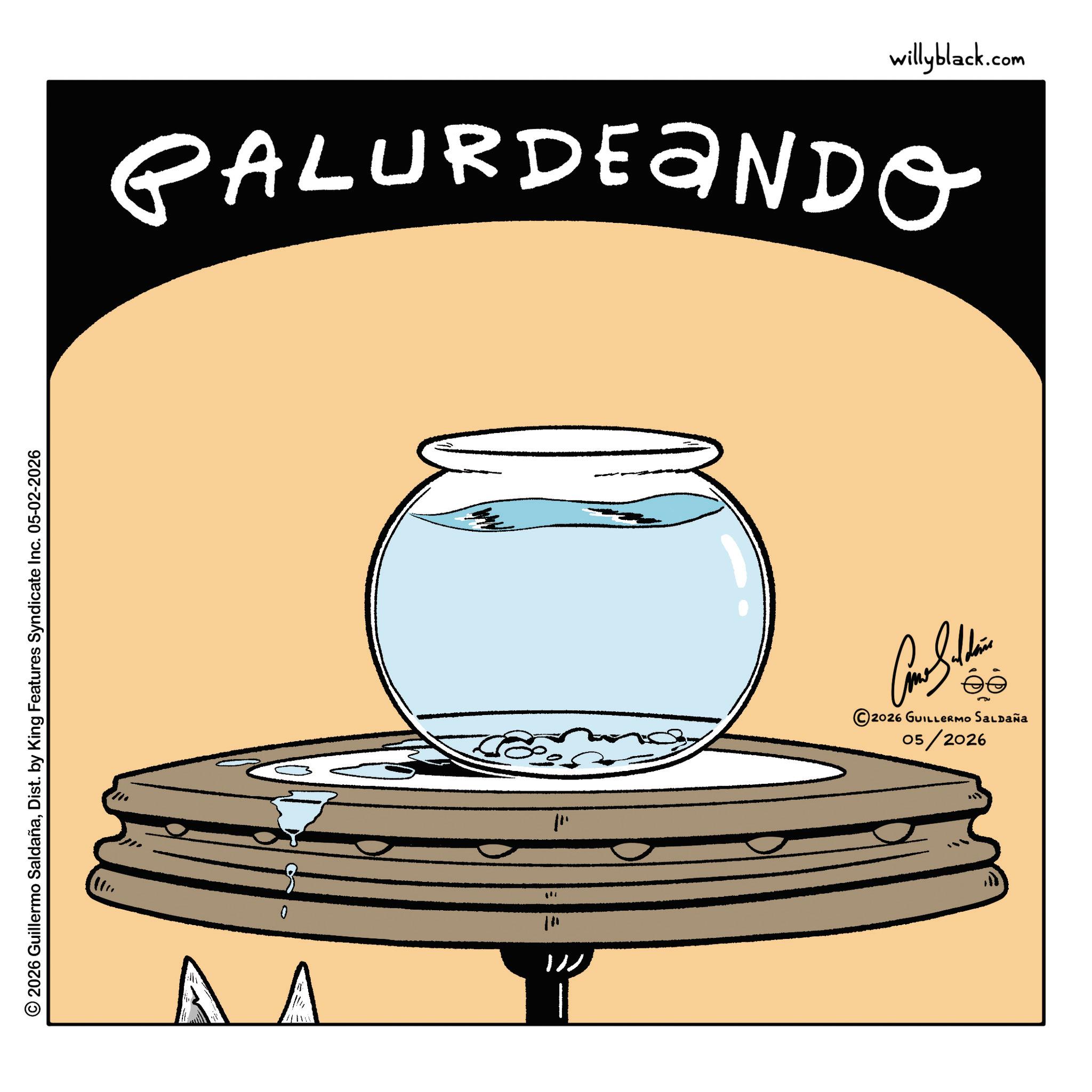 Graphic design OCR: © 2026 Guillermo SaldañaDist. by King Features Syndicate Inc. 05-02-2026 0 V V willyblack.com PALURDENDO *** " 1 ??? 05/2026 2026 GUILLERMO SALDAÑA © 2026 Guillermo SaldañaDist . by King Features Syndicate Inc. 05-02-2026 0 V V willyblack.com PALURDENDO *** " 1 ??? 05/2026 2026 GUILLERMO SALDAÑA
