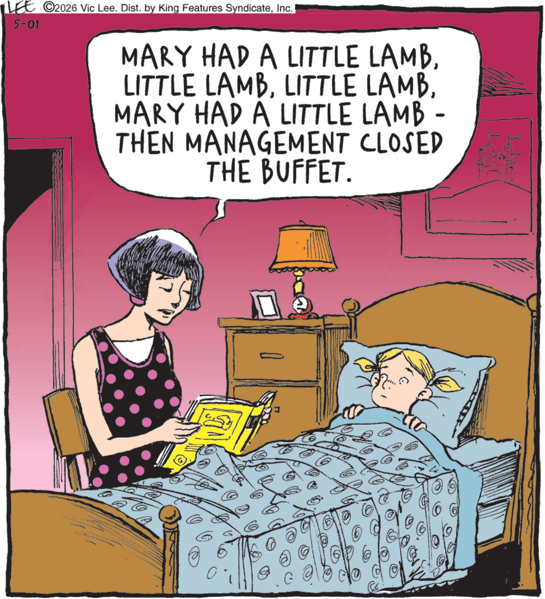 Animated cartoon OCR: 5-01 C2026 Vic Lee. Dist. by King Features SyndicateInc. MARY HAD A LITTLE LAMBMARY HAD A LITTLE LAMB - THEN MANAGEMENT CLOSED THE BUFFET. 5-01 C2026 Vic Lee . Dist . by King Features SyndicateInc. MARY HAD A LITTLE LAMBLITTLE LAMBLITTLE LAMBMARY HAD A LITTLE LAMB - THEN MANAGEMENT CLOSED THE BUFFET .