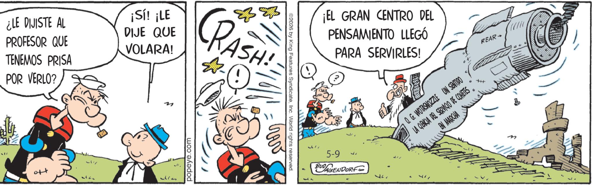 Gesture OCR: ¿LE DIJISTE AL PROFESOR QUE TENEMOS PRISA POR VERLO? 17 +to ¡Sí! ¡LE DIJE QUE VOLARA! 17 CRASH! popeye.com ©2026 by King Features SyndicateInc. World rights reserved. hav ¡EL GRAN CENTRO DEL PENSAMIENTO LLEGÓ PARA SERVIRLES! 5-9 ?? BUDAGENDORF 277 0. G. WOTASNOZZLE UN SENTIDO LA CIENCIA DEL SERVICIO DE COHETES EN MARCHA REAR- 4 ¿ LE DIJISTE AL PROFESOR QUE TENEMOS PRISA POR VERLO ? 17 + to ¡ Sí ! ¡ LE DIJE QUE VOLARA ! 17 CRASH ! popeye.com © 2026 by King Features SyndicateInc. World rights reserved . hav ¡ EL GRAN CENTRO DEL PENSAMIENTO LLEGÓ PARA SERVIRLES ! 5-9 ?? BUDAGENDORF 277 0. G. WOTASNOZZLE UN SENTIDO LA CIENCIA DEL SERVICIO DE COHETES EN MARCHA REAR- 4