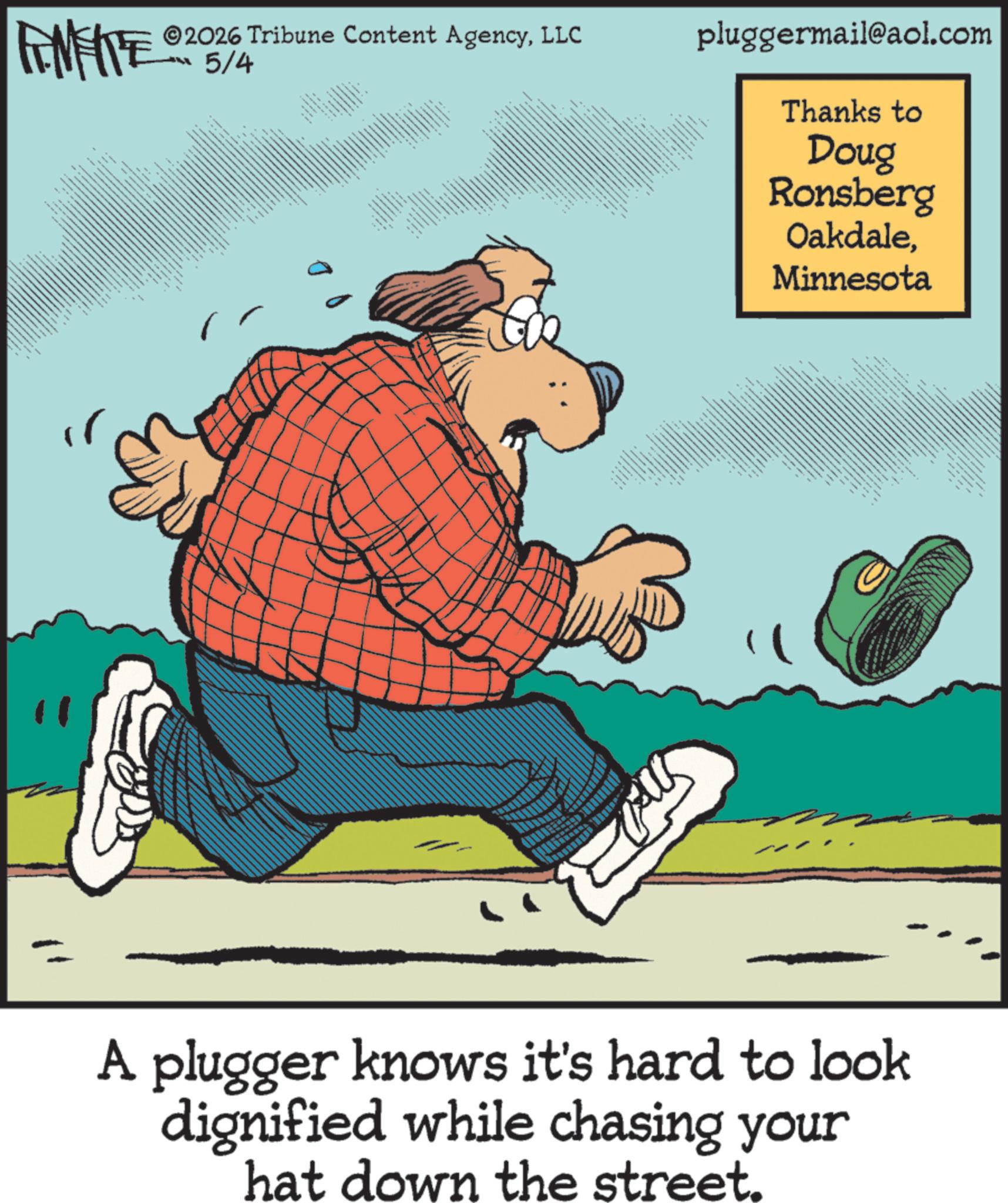 Photo caption OCR: FEMEIE ©2026 Tribune Content AgencyLLC 5/4 C ?????? ???????? 6 .. pluggermail@aol.com Thanks to Doug Ronsberg OakdaleMinnesota _ wwww A plugger knows it's hard to look dignified while chasing your hat down the street. FEMEIE © 2026 Tribune Content AgencyLLC 5/4 C ?????? ???????? 6 .. pluggermail@aol.com Thanks to Doug Ronsberg OakdaleMinnesota _ wwww A plugger knows it's hard to look dignified while chasing your hat down the street .