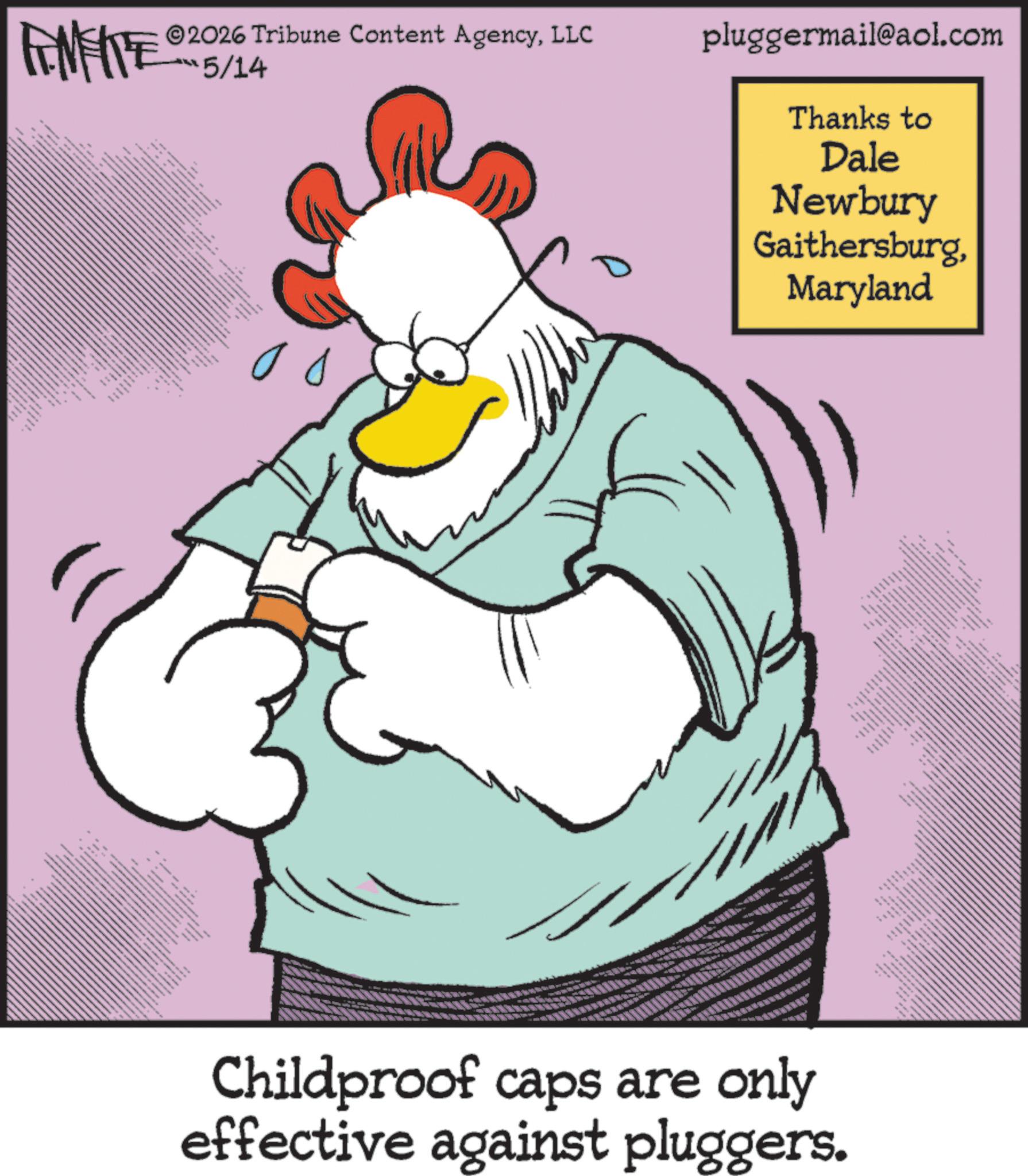 Fictional character OCR: FINITE 2026 Tribune Content AgencyLLC 5/14 P pluggermail@aol.com Thanks to Dale Newbury GaithersburgMaryland re 64 __ • Childproof caps are only effective against pluggers. FINITE 2026 Tribune Content AgencyLLC 5/14 P pluggermail@aol.com Thanks to Dale Newbury GaithersburgMaryland re 64 __ • Childproof caps are only effective against pluggers .