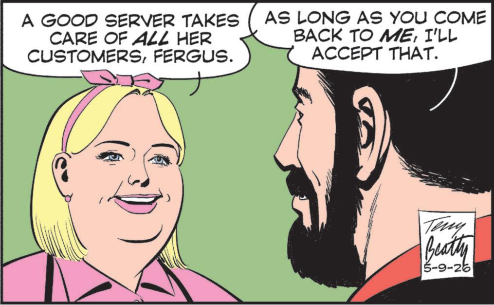 Animation OCR: A GOOD SERVER TAKES CARE OF ALL HER CUSTOMERSFERGUS. AS LONG AS YOU COME BACK TO MEI'LL ACCEPT THAT. Teny Beatty 5-9-26 A GOOD SERVER TAKES CARE OF ALL HER CUSTOMERSFERGUS . AS LONG AS YOU COME BACK TO MEI'LL ACCEPT THAT . Teny Beatty 5-9-26