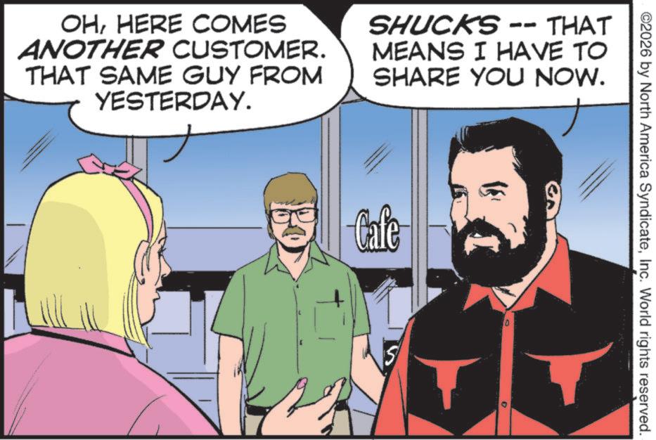 Comic book OCR: OHHERE COMES ANOTHER CUSTOMER. THAT SAME GUY FROM YESTERDAY. SHUCKS -- THAT MEANS I HAVE TO SHARE YOU NOW. Cafe 10 ©2026 by North America SyndicateInc. World rights reserved. OHHERE COMES ANOTHER CUSTOMER . THAT SAME GUY FROM YESTERDAY . SHUCKS -- THAT MEANS I HAVE TO SHARE YOU NOW . Cafe 10 © 2026 by North America SyndicateInc. World rights reserved .