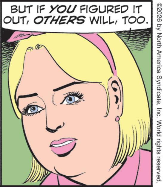 Animated cartoon OCR: BUT IF YOU FIGURED IT OUTTOO. ©2026 by North America SyndicateInc. World rights reserved. BUT IF YOU FIGURED IT OUTOTHERS WILLTOO . © 2026 by North America SyndicateInc. World rights reserved .