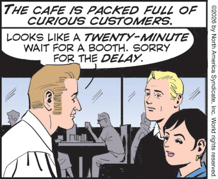 Animation OCR: ©2026 by North America SyndicateInc. World rights reserved. THE CAFE IS PACKED FULL OF CURIOUS CUSTOMERS. LOOKS LIKE A TWENTY-MINUTE WAIT FOR A BOOTH. SORRY FOR THE DELAY. © 2026 by North America SyndicateInc. World rights reserved . THE CAFE IS PACKED FULL OF CURIOUS CUSTOMERS . LOOKS LIKE A TWENTY - MINUTE WAIT FOR A BOOTH . SORRY FOR THE DELAY .