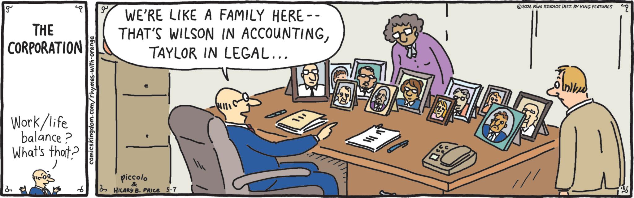 Hearing OCR: g THE CORPORATION -- WE'RE LIKE A FAMILY HERE - THAT'S WILSON IN ACCOUNTINGTAYLOR IN LEGAL... Work/life balance ? What's that2 comics.kingdom.com/rhyimes-with-orange & ? Piccolo 3 HILARYS. PRICe 5-7 1 2026 RWO STUDIOS DIST. BY KING FEATURES 2 ???? nike g THE CORPORATION -- WE'RE LIKE A FAMILY HERE - THAT'S WILSON IN ACCOUNTINGTAYLOR IN LEGAL ... Work / life balance ? What's that2 comics.kingdom.com/rhyimes-with-orange & ? Piccolo 3 HILARYS . PRICe 5-7 1 2026 RWO STUDIOS DIST . BY KING FEATURES 2 ???? nike