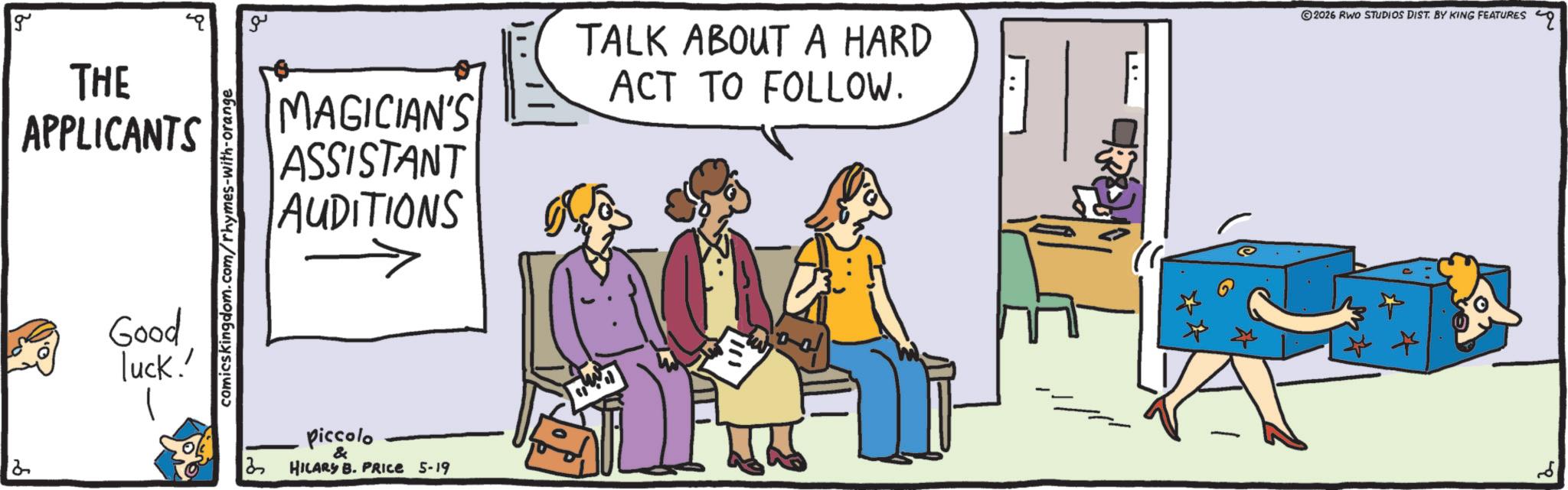 Animation OCR: g THE APPLICANTS Good luck! comicskingdom.com/rhymes-with-orange ?? MAGICIAN'S ASSISTANT AUDITIONS TALK ABOUT A HARD ACT TO FOLLOW. piccolo & 3 HILARY B. PRICE 5-19 ©2026 RWO STUDIOS DIST. BY KING FEATURES g THE APPLICANTS Good luck ! comicskingdom.com/rhymes-with-orange ?? MAGICIAN'S ASSISTANT AUDITIONS TALK ABOUT A HARD ACT TO FOLLOW . piccolo & 3 HILARY B. PRICE 5-19 © 2026 RWO STUDIOS DIST . BY KING FEATURES
