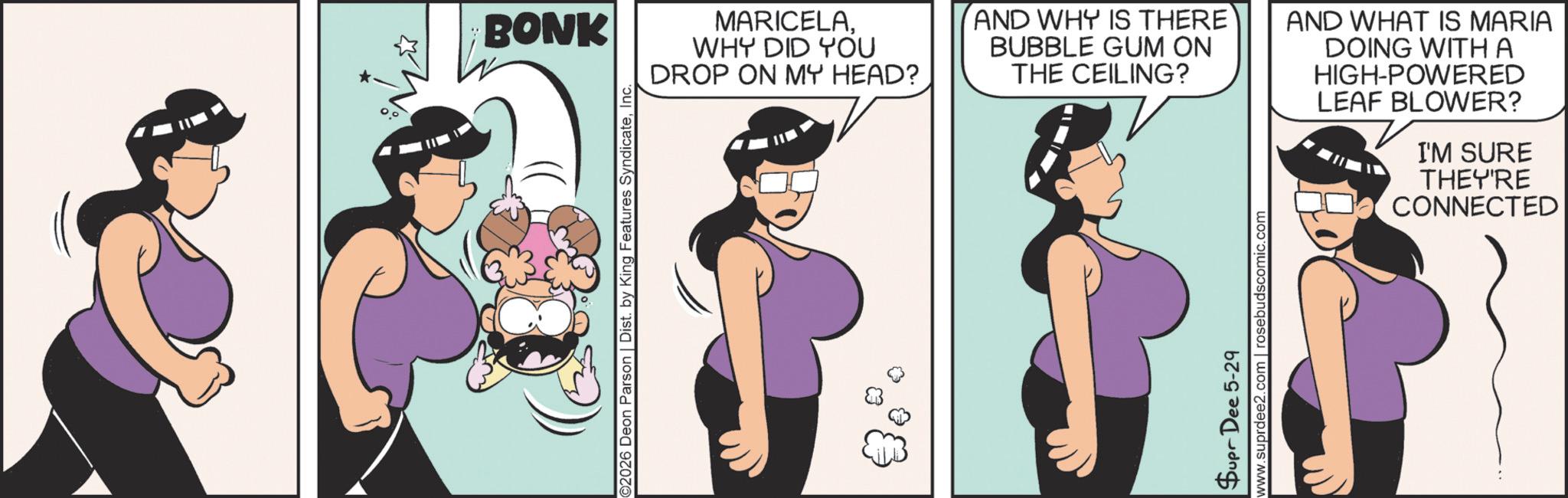 Comic book OCR: BONK MARICELAWHY DID YOU DROP ON MY HEAD? AND WHY IS THERE BUBBLE GUM ON THE CEILING? AND WHAT IS MARIA DOING WITH A HIGH-POWERED LEAF BLOWER? I'M SURE THEY'RE CONNECTED BONK MARICELAWHY DID YOU DROP ON MY HEAD ? AND WHY IS THERE BUBBLE GUM ON THE CEILING ? AND WHAT IS MARIA DOING WITH A HIGH - POWERED LEAF BLOWER ? I'M SURE THEY'RE CONNECTED