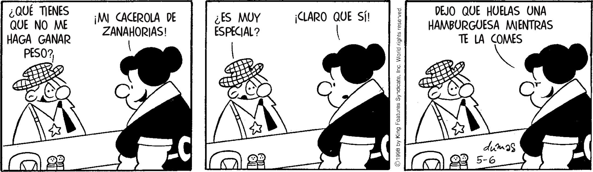 Animation OCR: ¿QUÉ TIENES QUE NO ME HAGA GANAR PESO?¡MI CACEROLA DE ZANAHORIAS! ¿ES MUY ESPECIAL? ¡CLARO QUE SÍ! 1998 by King Features SyndicateInc. World rights reserved. DEJO QUE HUELAS UNA HAMBURGUESA MIENTRAS TE LA COMES dumas 5-6 ¿ QUÉ TIENES QUE NO ME HAGA GANAR PESO ?¡ MI CACEROLA DE ZANAHORIAS ! ¿ ES MUY ESPECIAL ? ¡ CLARO QUE SÍ ! 1998 by King Features SyndicateInc. World rights reserved . DEJO QUE HUELAS UNA HAMBURGUESA MIENTRAS TE LA COMES dumas 5-6