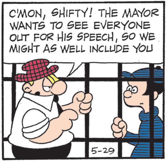 Animated cartoon OCR: C'MONSHIFTY! THE MAYOR WANTS TO SEE EVERYONE OUT FOR HIS SPEECHSO WE MIGHT AS WELL INCLUDE YOU 5-29 C'MONSHIFTY ! THE MAYOR WANTS TO SEE EVERYONE OUT FOR HIS SPEECHSO WE MIGHT AS WELL INCLUDE YOU 5-29