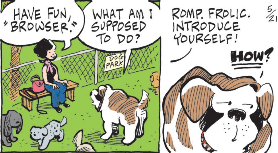 Paw OCR: HAVE FUNWHAT AM I BROWSER." SUPPOSED TO DO? DOG PARK ROMP. FROLIC. INTRODUCE YOURSELF! HOW? HAVE FUNWHAT AM I BROWSER . " SUPPOSED TO DO ? DOG PARK ROMP . FROLIC . INTRODUCE YOURSELF ! HOW ?