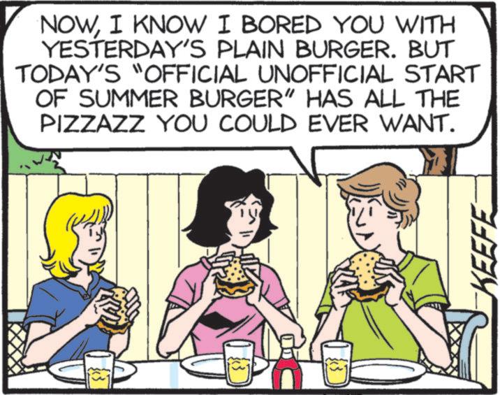 Fast food OCR: NOWI KNOW I BORED YOU WITH YESTERDAY'S PLAIN BURGER. BUT TODAY'S "OFFICIAL UNOFFICIAL START OF SUMMER BURGER" HAS ALL THE PIZZAZZ YOU COULD EVER WANT. KEEFE NOWI KNOW I BORED YOU WITH YESTERDAY'S PLAIN BURGER . BUT TODAY'S " OFFICIAL UNOFFICIAL START OF SUMMER BURGER " HAS ALL THE PIZZAZZ YOU COULD EVER WANT . KEEFE