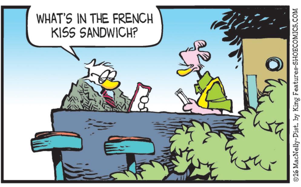 Graphics OCR: WHAT'S IN THE FRENCH KISS SANDWICH? Na (701) ©26 MacNelly-Dist. by King Features-SHOECOMICS.COM WHAT'S IN THE FRENCH KISS SANDWICH ? Na ( 701 ) © 26 MacNelly - Dist . by King Features-SHOECOMICS.COM