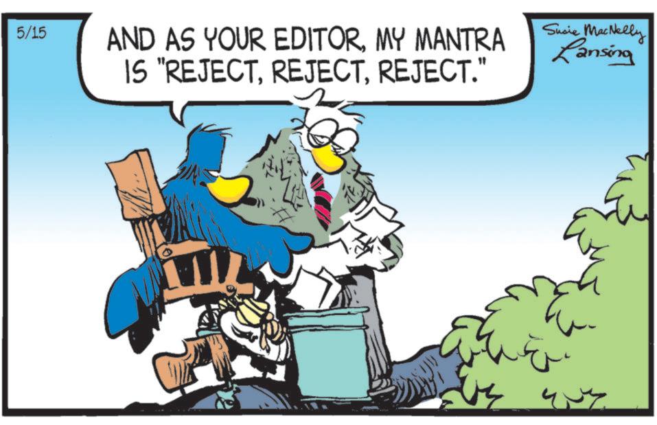 Clip art OCR: 5/15 AND AS YOUR EDITORMY MANTRA IS "REJECTREJECT." Susie MacNelly Lansing 5/15 AND AS YOUR EDITORMY MANTRA IS " REJECTREJECT . " Susie MacNelly Lansing