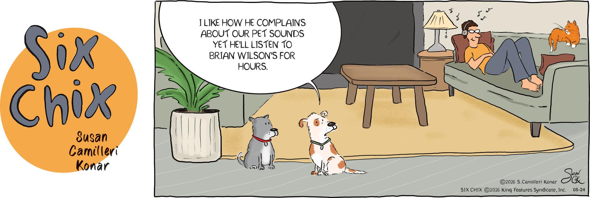 Paw OCR: Six Chix Susan Camilleri Konar I LIKE HOW HE COMPLAINS ABOUT OUR PET SOUNDS YET HE'LL LISTEN TO BRIAN WILSON'S FOR HOURS. 2026 S.Camilleri Konar Suck SIX CHIX 2026 King Features SyndicateInc. 05-24 Six Chix Susan Camilleri Konar I LIKE HOW HE COMPLAINS ABOUT OUR PET SOUNDS YET HE'LL LISTEN TO BRIAN WILSON'S FOR HOURS . 2026 S.Camilleri Konar Suck SIX CHIX 2026 King Features SyndicateInc. 05-24