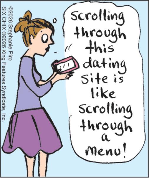 Handwriting OCR: Scrolling through " this dating Site is like Scrolling through a Menu! ©2026 Stephanie Piro SIX CHIX ©2026 King Features SyndicateInc. Scrolling through " this dating Site is like Scrolling through a Menu ! © 2026 Stephanie Piro SIX CHIX © 2026 King Features Syndicate
