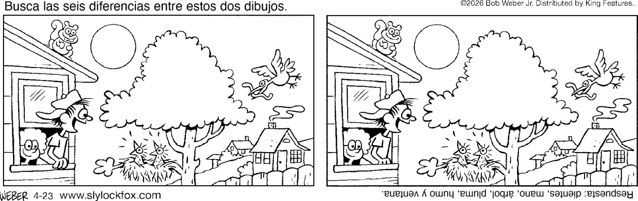Graphics OCR: Busca las seis diferencias entre estos dos dibujos. ©2026 Bob Weber Jr. Distributed by King Features. WEBER 4-23 www.slylockfox.com ?? EX a unid joque o anda Busca las seis diferencias entre estos dos dibujos . © 2026 Bob Weber Jr. Distributed by King Features . WEBER 4-23 www.slylockfox.com ?? EX a unid joque o anda