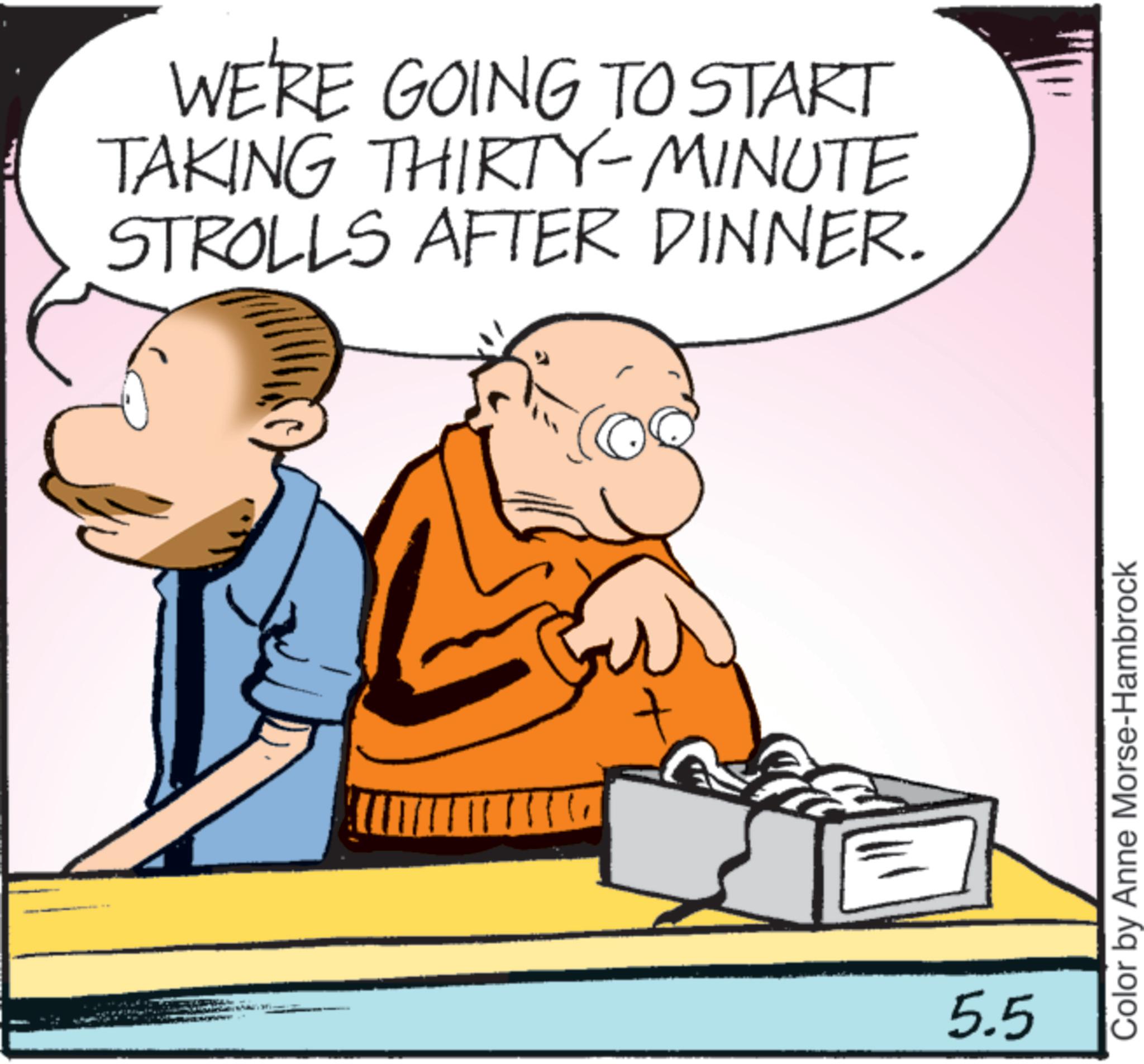 Pleased OCR: WE'RE GOING TO START TAKING THIRTY-MINUTE STROLLS AFTER DINNER. 5.5 Color by Anne Morse-Hambrock WE'RE GOING TO START TAKING THIRTY - MINUTE STROLLS AFTER DINNER . 5.5 Color by Anne Morse - Hambrock