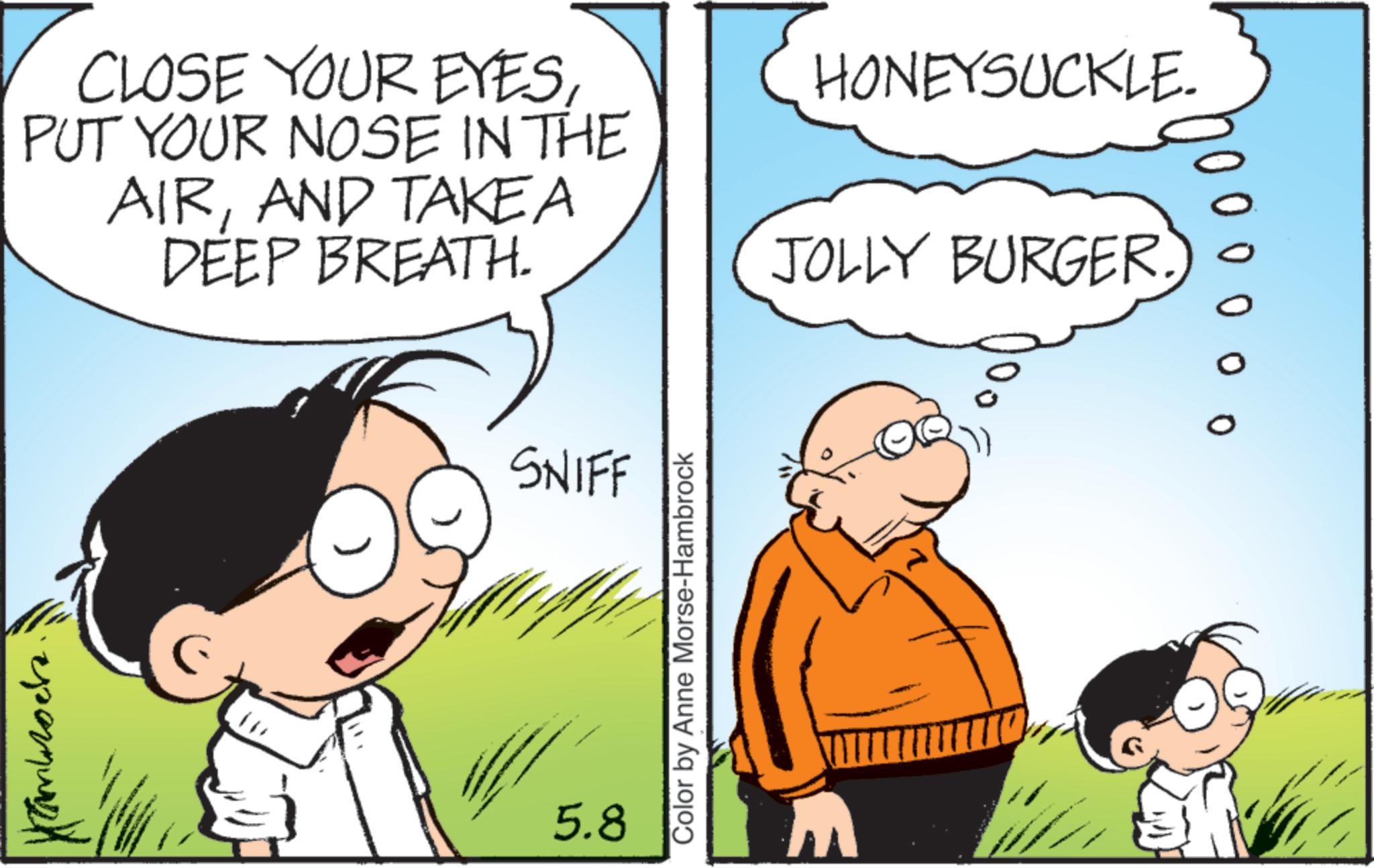 Comic book OCR: ?? CLOSE YOUR EYESPUT YOUR NOSE IN THE AIRAND TAKE A DEEP BREATH. SNIFF 5.8 Color by Anne Morse-Hambrock HONEYSUCKLE. JOLLY BURGER. ?? CLOSE YOUR EYESPUT YOUR NOSE IN THE AIRAND TAKE A DEEP BREATH . SNIFF 5.8 Color by Anne Morse - Hambrock HONEYSUCKLE . JOLLY BURGER .