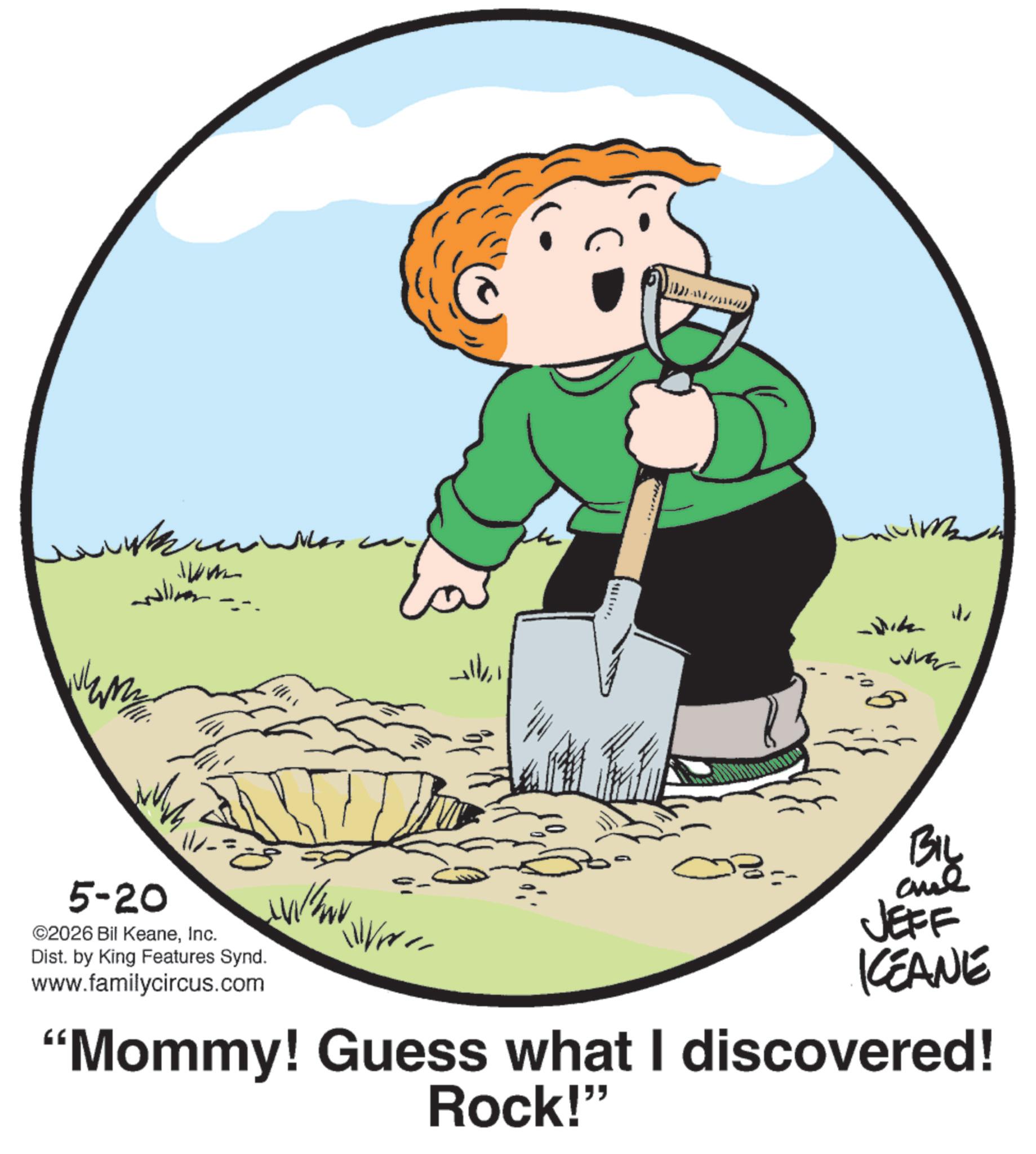Clip art OCR: www. www ????? ??? 5-20 ©2026 Bil KeaneInc. Dist. by King Features Synd. www.familycircus.com = ?? ??? ? -bike whe BIL JEFF KCEANE "Mommy! Guess what I discovered! Rock!" www . www ????? ??? 5-20 © 2026 Bil KeaneInc. Dist . by King Features Synd . www.familycircus.com = ?? ??? ? -bike whe BIL JEFF KCEANE " Mommy ! Guess what I discovered ! Rock ! "