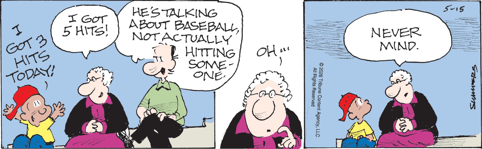 Photo caption OCR: I GOT 3 HITS TODAY! I GOT 5 HITS! HE'S TALKING ABOUT BASEBALLNOT ACTUALLY HITTING SOME. ONE ? OH!!! All Rights Reserved © 2026 Tribune Content AgencyLLC NEVER MIND. 5-15 SUMMERS I GOT 3 HITS TODAY ! I GOT 5 HITS ! HE'S TALKING ABOUT BASEBALLNOT ACTUALLY HITTING SOME . ONE ? OH !!! All Rights Reserved © 2026 Tribune Content AgencyLLC NEVER MIND . 5-15 SUMMERS