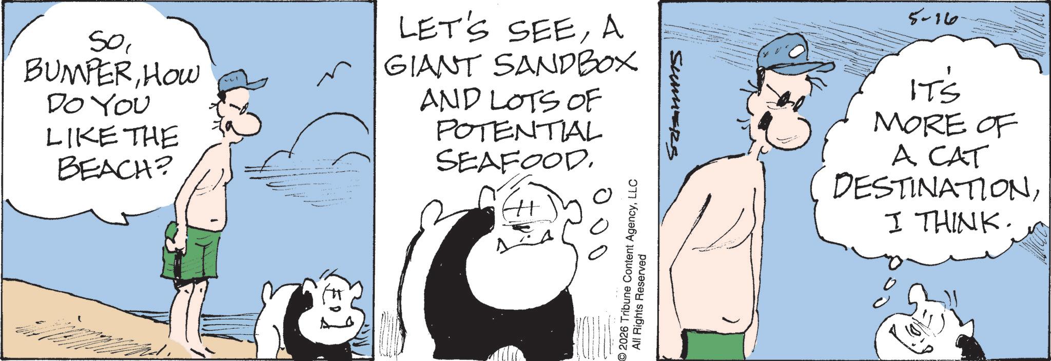 Animation OCR: SoHOW DO YOU LIKE THE BEACH? LET'S SEEA GIANT SANDBOX AND LOTS OF POTENTIAL SEAFOOD. 2026 Tribune Content AgencyLLC All Rights Reserved SUMMERS 5-16 ITS MORE OF A CAT DESTINATIONI THINK. SoHOW DO YOU LIKE THE BEACH ? LET'S SEEA GIANT SANDBOX AND LOTS OF POTENTIAL SEAFOOD . 2026 Tribune Content AgencyLLC All Rights Reserved SUMMERS 5-16 ITS MORE OF A CAT DESTINATIONI THINK .