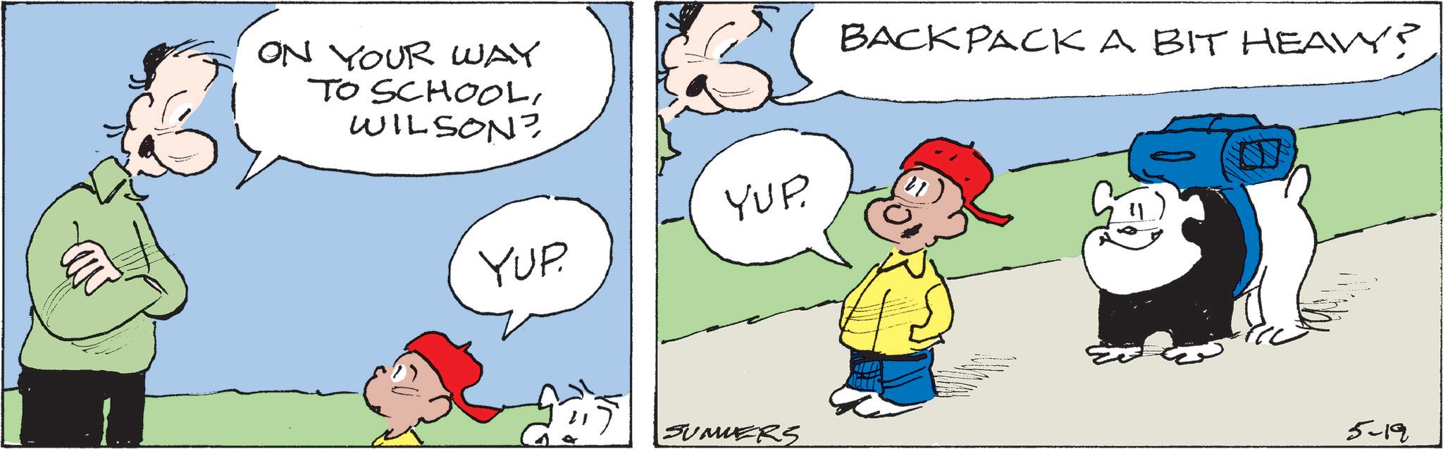 Comic book OCR: ON YOUR WAY TO SCHOOLWILSON? YUP YUP. BACKPACK A BIT HEAVY? SUMERS 5-19 ON YOUR WAY TO SCHOOLWILSON ? YUP YUP . BACKPACK A BIT HEAVY ? SUMERS 5-19