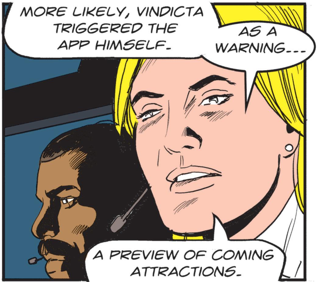 Comics OCR: MORE LIKELYVINDICTA TRIGGERED THE APP HIMSELF- AS A WARNING... A PREVIEW OF COMING ATTRACTIONS. MORE LIKELYVINDICTA TRIGGERED THE APP HIMSELF- AS A WARNING ... A PREVIEW OF COMING ATTRACTIONS .