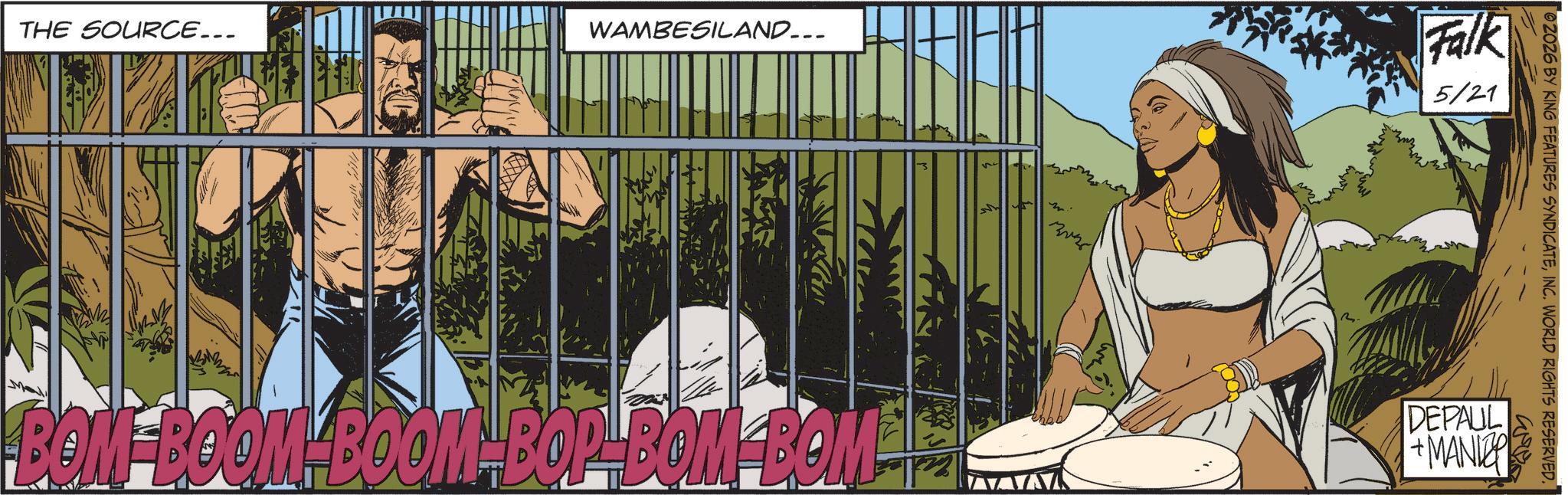Publication OCR: THE SOURCE... WAMBESILAND... M BOM BOOM BOOM-BOP-BOM-BOM- M ? Falk 5/21 02026 BY KING FEATURES SYNDICATEINC. WORLD RIGHTS RESERVED. DEPAUL +MANIE THE SOURCE ... WAMBESILAND ... M BOM BOOM BOOM - BOP - BOM - BOM- M ? Falk 5/21 02026 BY KING FEATURES SYNDICATEINC . WORLD RIGHTS RESERVED . DEPAUL + MANIE
