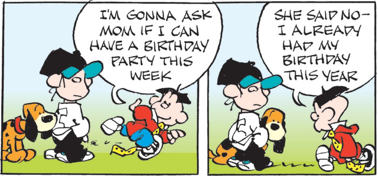 Graphics OCR: I'M GONNA ASK MOM IF I CAN HAVE A BIRTHDAY PARTY THIS WEEK SHE SAID NO- I ALREADY HAD MY BIRTHDAY THIS YEAR I'M GONNA ASK MOM IF I CAN HAVE A BIRTHDAY PARTY THIS WEEK SHE SAID NO- I ALREADY HAD MY BIRTHDAY THIS YEAR